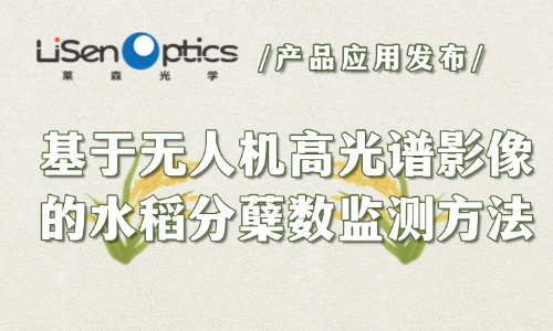 【产品应用发布】基于无人机高光谱影像的水稻分蘖数监测方法